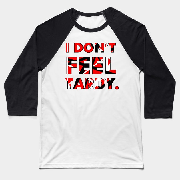 I Don't FEEL Tardy. Baseball T-Shirt by PixelTim